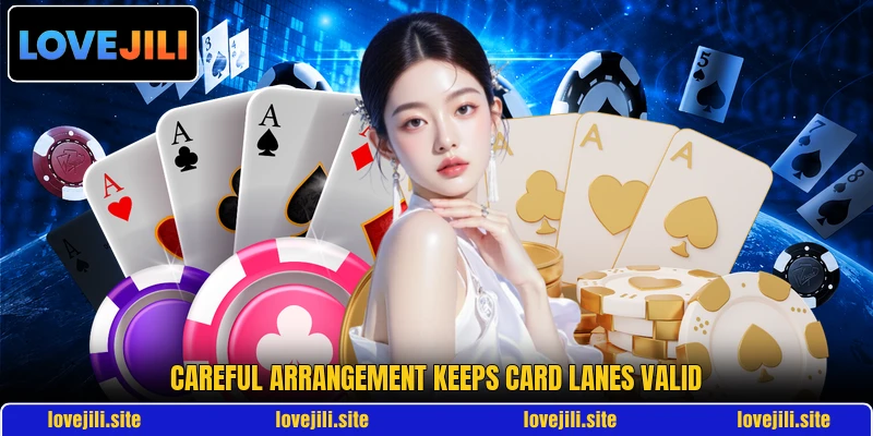 Careful arrangement keeps card lanes valid Careful arrangement keeps card lanes valid