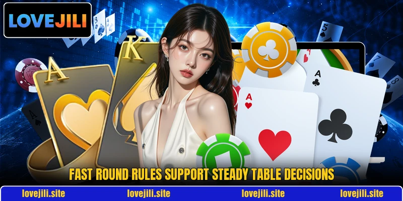 Fast round rules support steady table decisions Fast round rules support steady table decisions