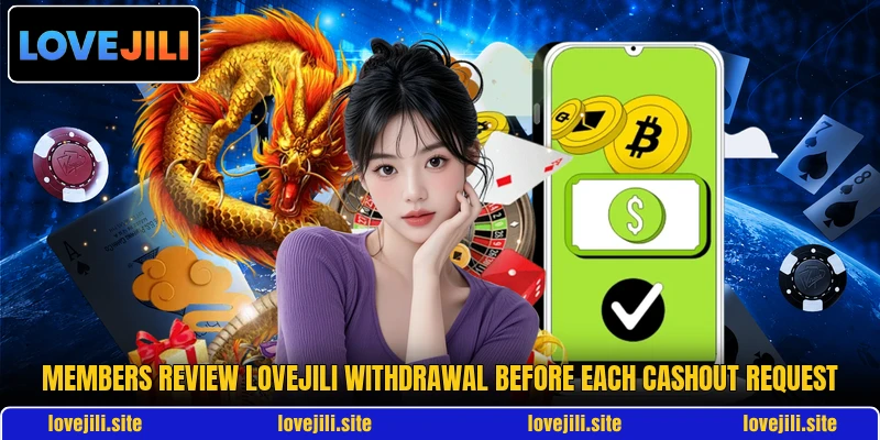 Members review LoveJili withdrawal before each cashout request Members review LoveJili withdrawal before each cashout request