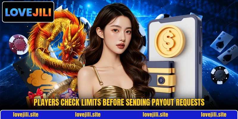 Players check limits before sending payout requests Players check limits before sending payout requests