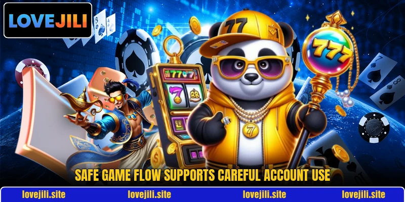 Safe game flow supports careful account use Safe game flow supports careful account use