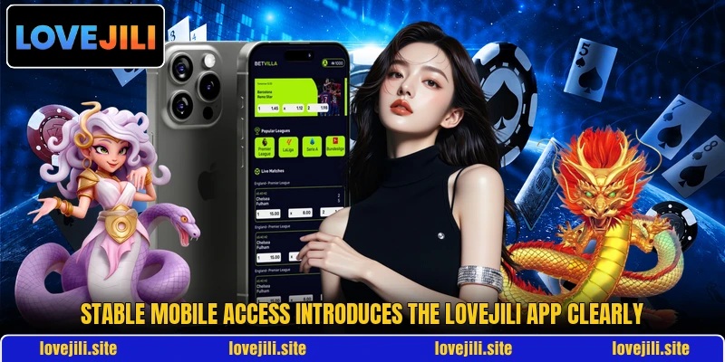 Stable mobile access introduces the LoveJili app clearly